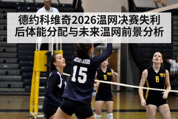 德约科维奇2026温网决赛失利后体能分配与未来温网前景分析