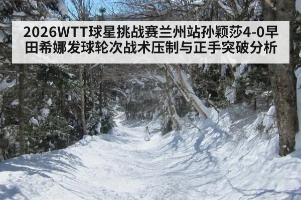 2026WTT球星挑战赛兰州站孙颖莎4-0早田希娜发球轮次战术压制与正手突破分析