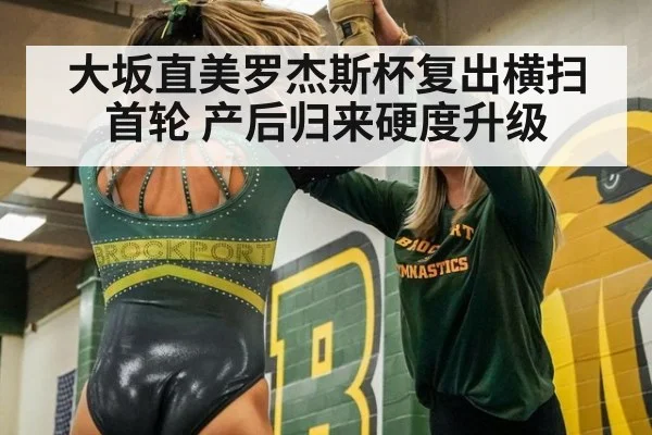 大坂直美罗杰斯杯复出横扫首轮 产后归来硬度升级