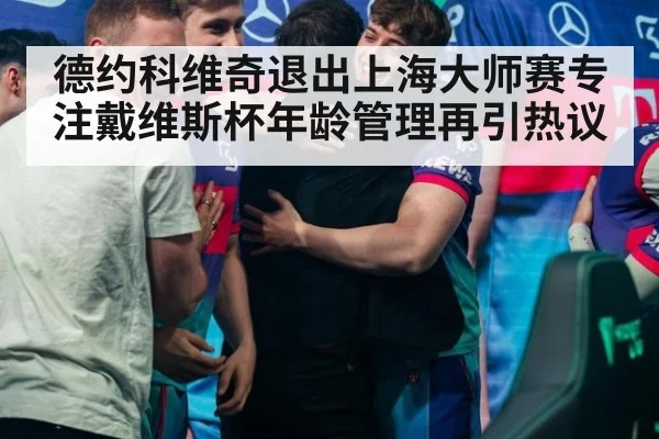德约科维奇退出上海大师赛专注戴维斯杯年龄管理再引热议