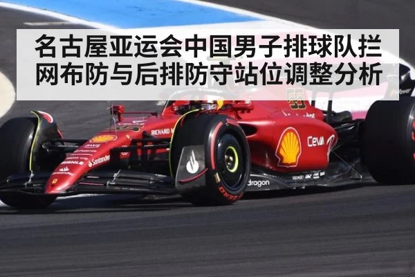 名古屋亚运会中国男子排球队拦网布防与后排防守站位调整分析